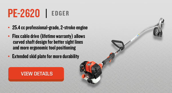 PE-2620 | Edger | 25.4 cc professional-grade, 2-stroke engine | Flex cable drive (lifetime warranty) allows curved shaft design for better sight lines and more ergonomic tool positioning | Extended skid plate for more durability | View Details